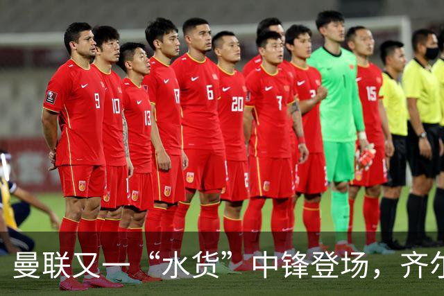 曼联又一“水货”中锋登场，齐尔克泽的滑稽悲剧